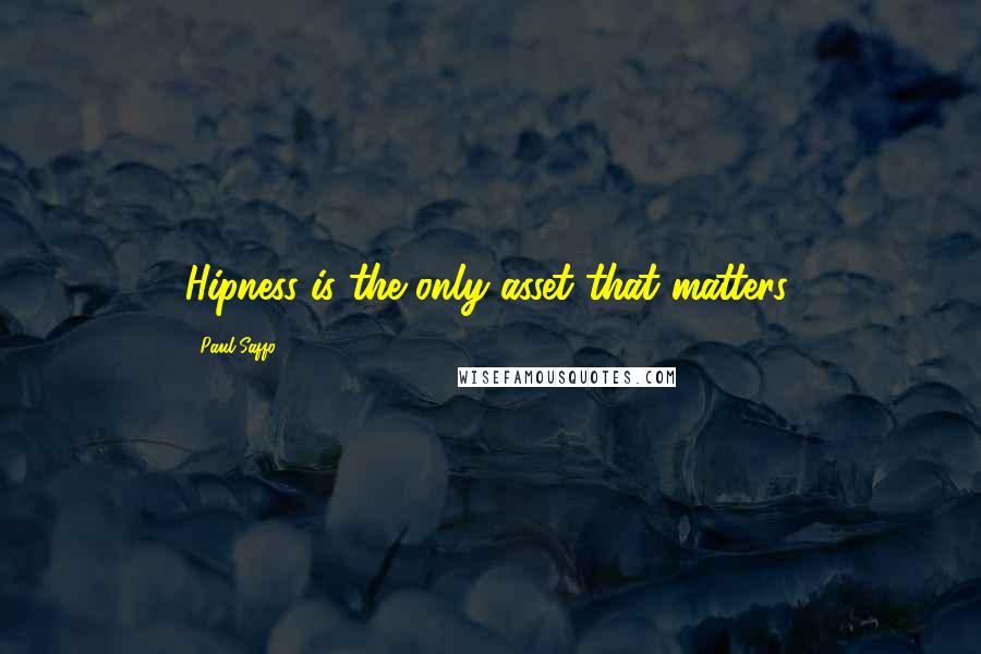 Paul Saffo Quotes: Hipness is the only asset that matters.