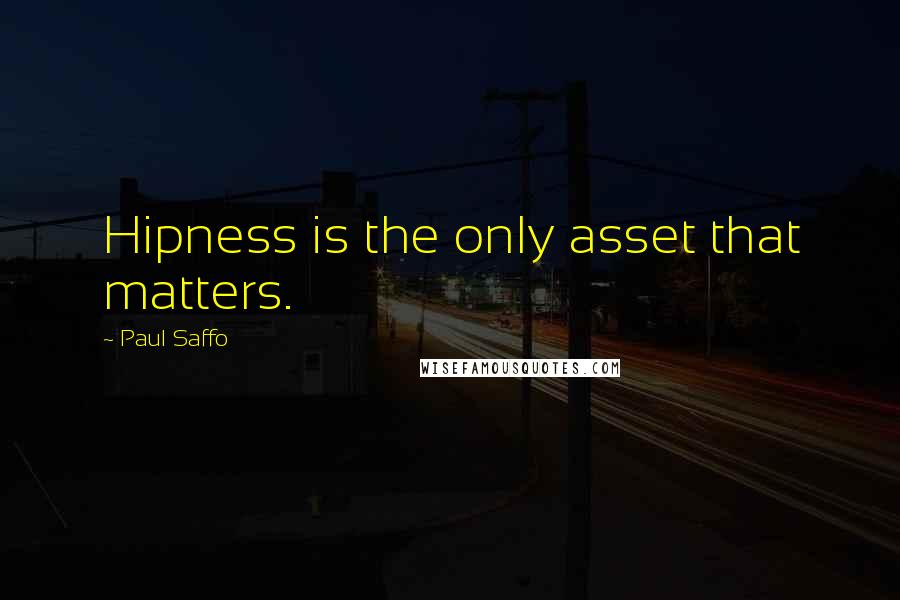 Paul Saffo Quotes: Hipness is the only asset that matters.