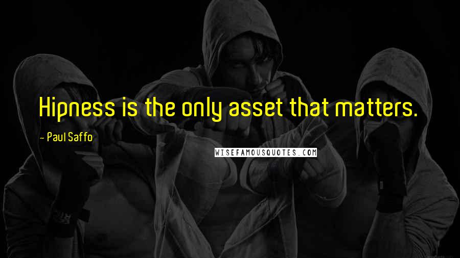 Paul Saffo Quotes: Hipness is the only asset that matters.