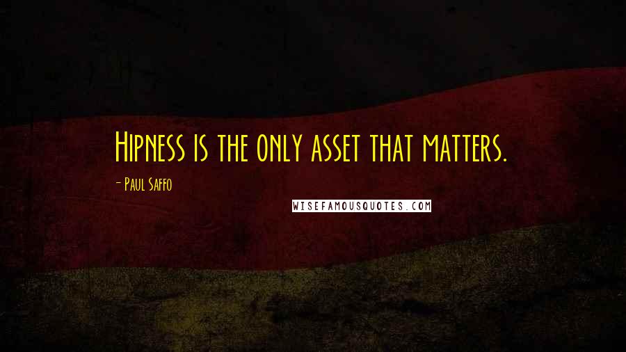 Paul Saffo Quotes: Hipness is the only asset that matters.