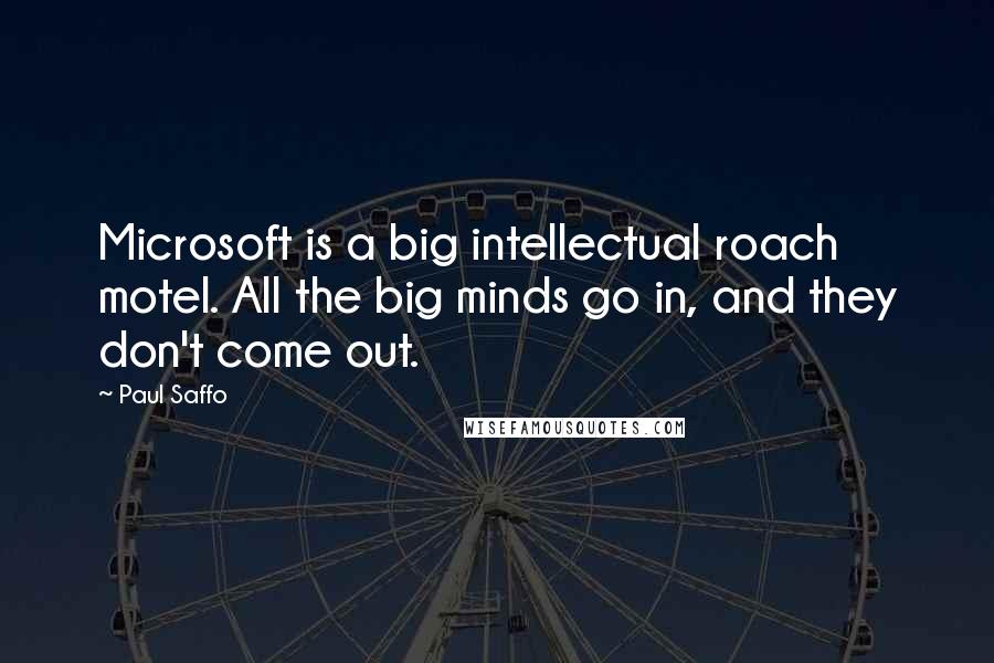 Paul Saffo Quotes: Microsoft is a big intellectual roach motel. All the big minds go in, and they don't come out.