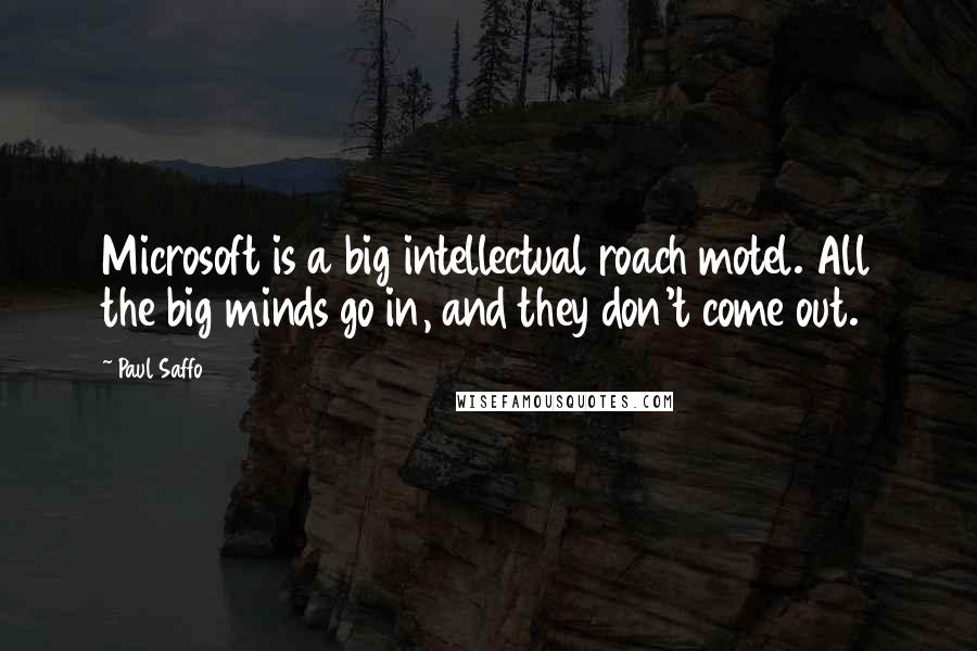 Paul Saffo Quotes: Microsoft is a big intellectual roach motel. All the big minds go in, and they don't come out.