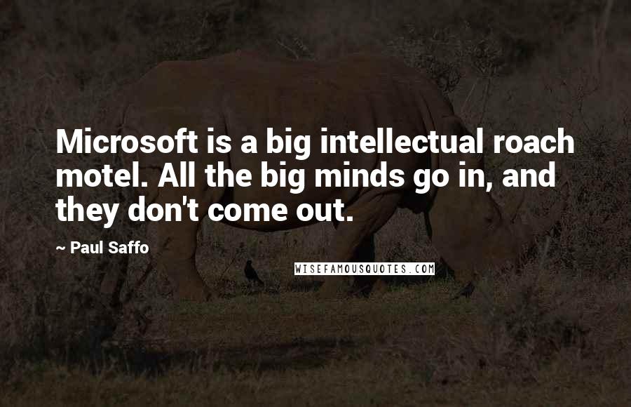 Paul Saffo Quotes: Microsoft is a big intellectual roach motel. All the big minds go in, and they don't come out.