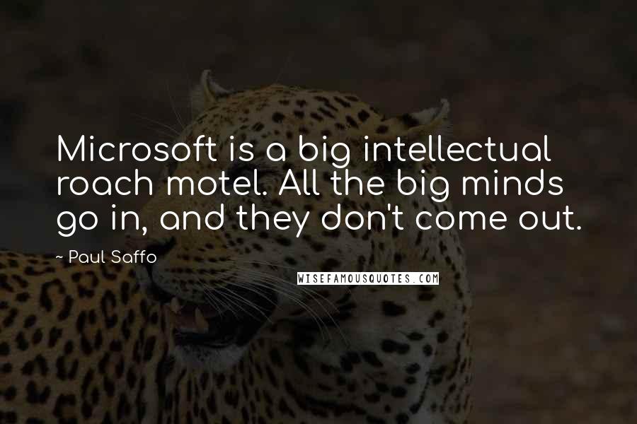 Paul Saffo Quotes: Microsoft is a big intellectual roach motel. All the big minds go in, and they don't come out.