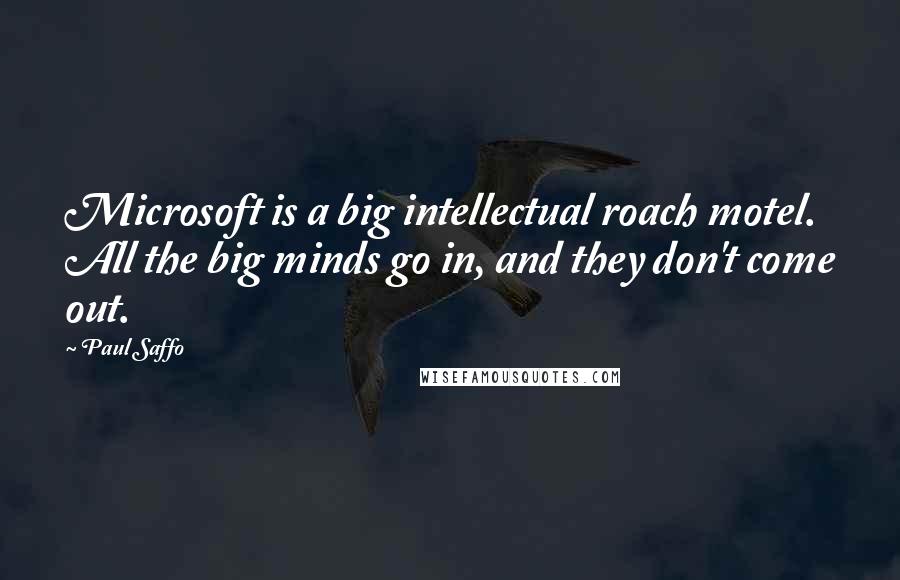 Paul Saffo Quotes: Microsoft is a big intellectual roach motel. All the big minds go in, and they don't come out.