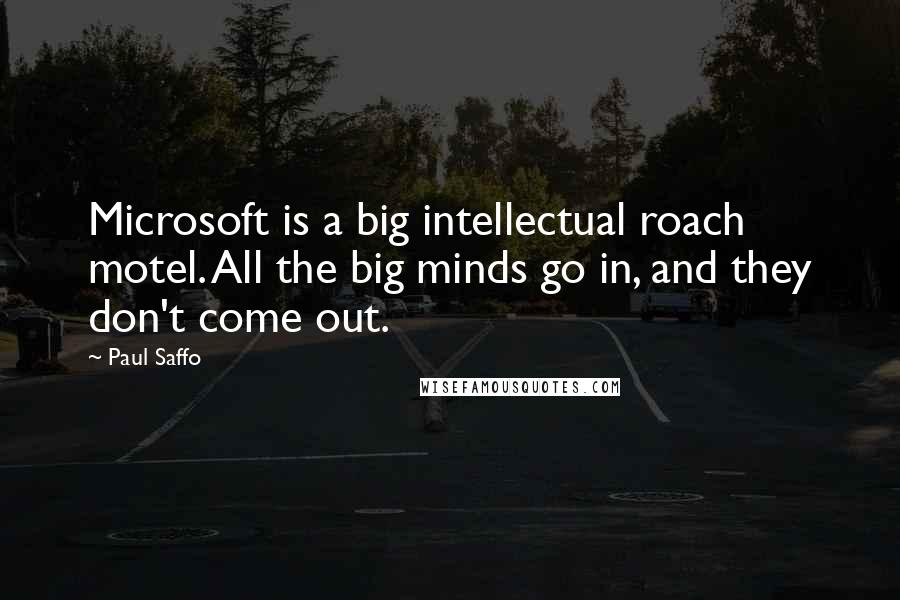 Paul Saffo Quotes: Microsoft is a big intellectual roach motel. All the big minds go in, and they don't come out.