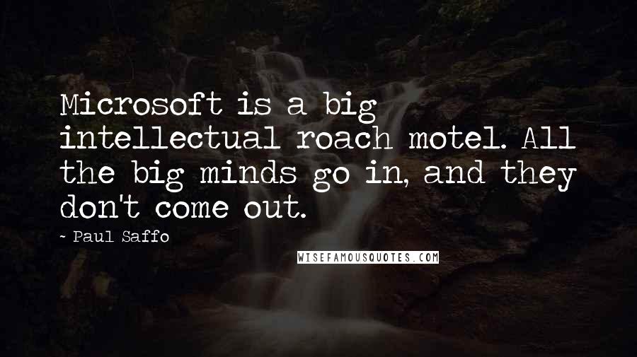 Paul Saffo Quotes: Microsoft is a big intellectual roach motel. All the big minds go in, and they don't come out.