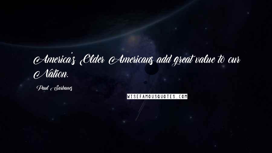 Paul Sarbanes Quotes: America's Older Americans add great value to our Nation.