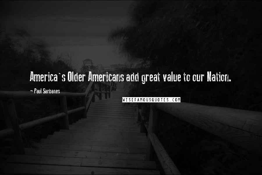 Paul Sarbanes Quotes: America's Older Americans add great value to our Nation.