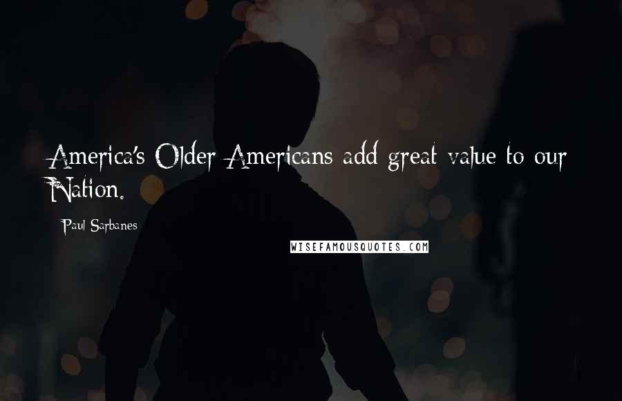 Paul Sarbanes Quotes: America's Older Americans add great value to our Nation.