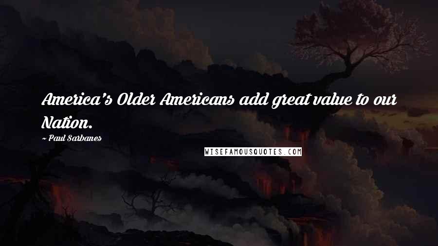 Paul Sarbanes Quotes: America's Older Americans add great value to our Nation.