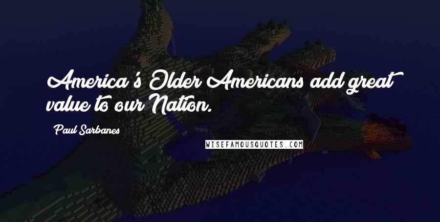 Paul Sarbanes Quotes: America's Older Americans add great value to our Nation.