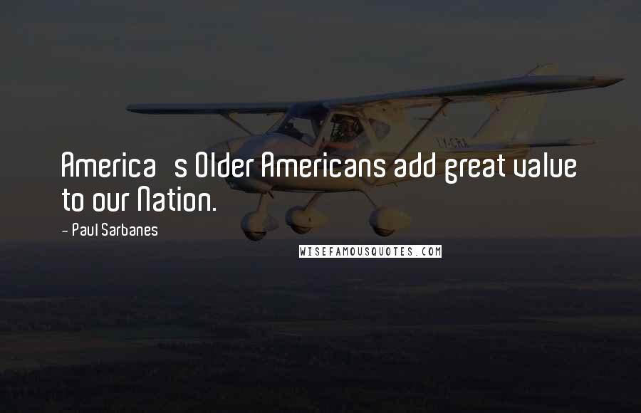 Paul Sarbanes Quotes: America's Older Americans add great value to our Nation.