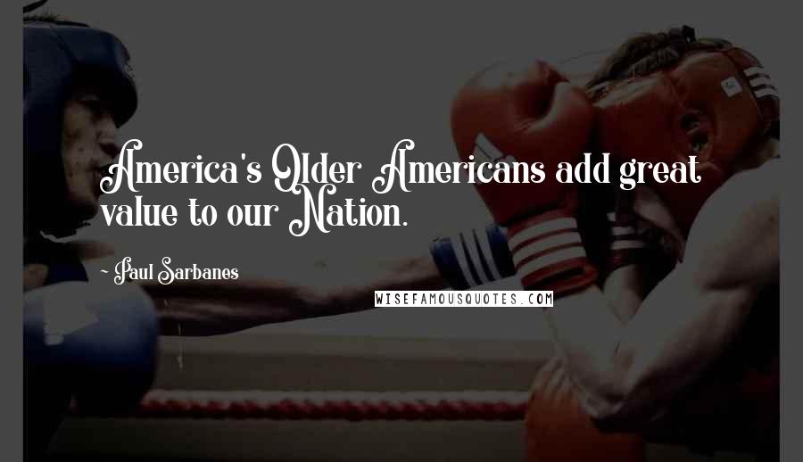 Paul Sarbanes Quotes: America's Older Americans add great value to our Nation.