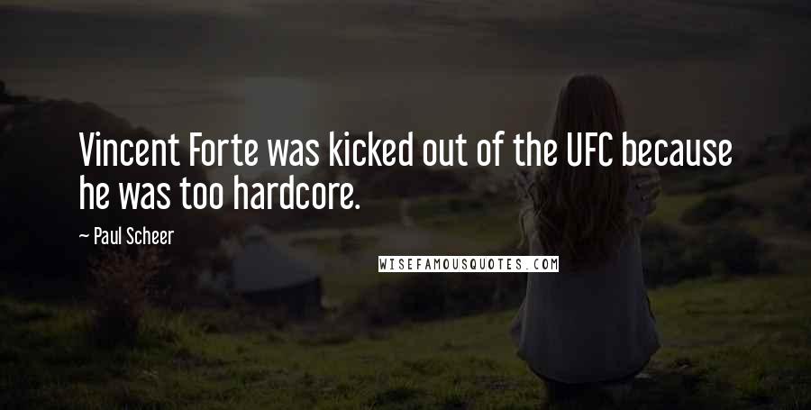 Paul Scheer Quotes: Vincent Forte was kicked out of the UFC because he was too hardcore.