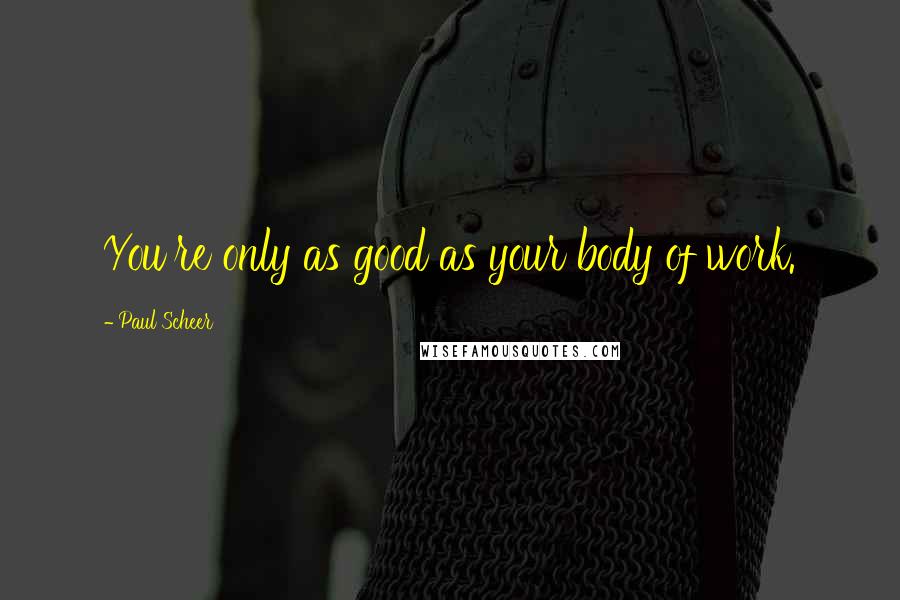 Paul Scheer Quotes: You're only as good as your body of work.