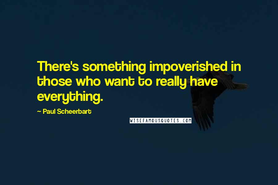 Paul Scheerbart Quotes: There's something impoverished in those who want to really have everything.