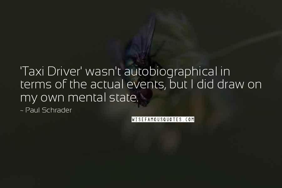 Paul Schrader Quotes: 'Taxi Driver' wasn't autobiographical in terms of the actual events, but I did draw on my own mental state.