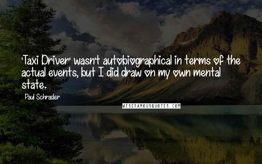 Paul Schrader Quotes: 'Taxi Driver' wasn't autobiographical in terms of the actual events, but I did draw on my own mental state.