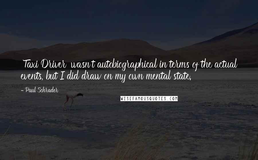 Paul Schrader Quotes: 'Taxi Driver' wasn't autobiographical in terms of the actual events, but I did draw on my own mental state.