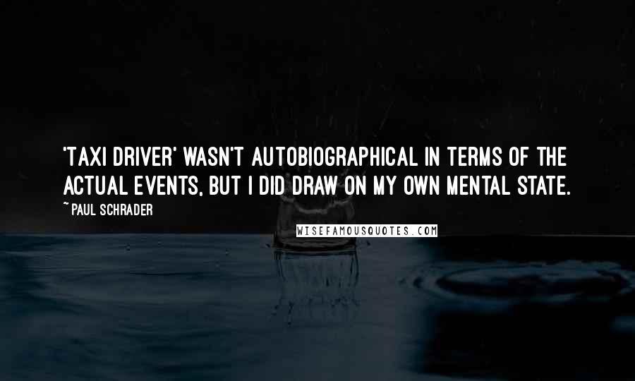 Paul Schrader Quotes: 'Taxi Driver' wasn't autobiographical in terms of the actual events, but I did draw on my own mental state.