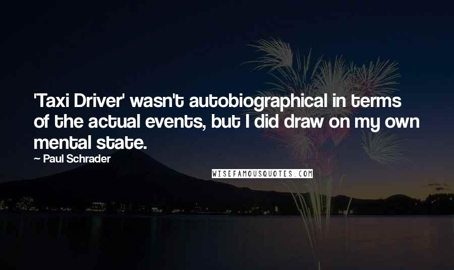 Paul Schrader Quotes: 'Taxi Driver' wasn't autobiographical in terms of the actual events, but I did draw on my own mental state.