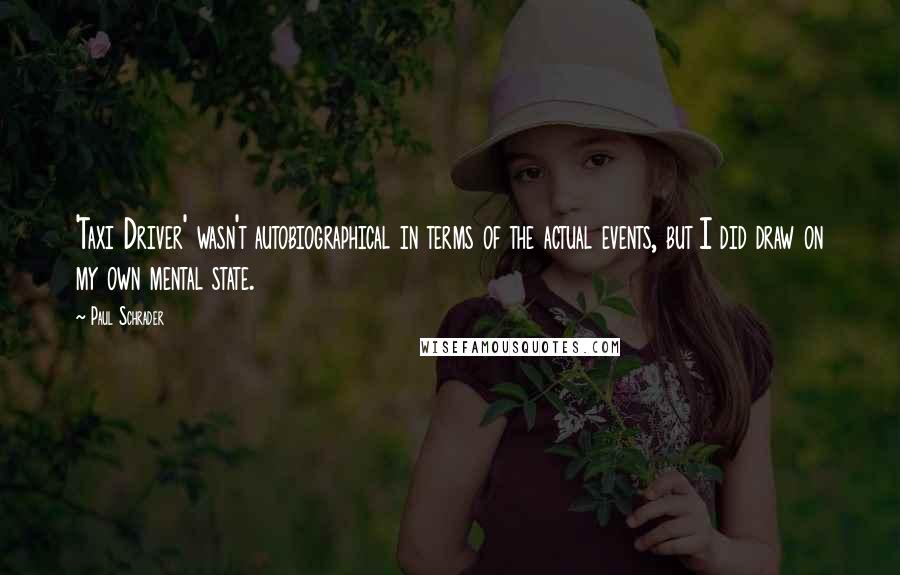 Paul Schrader Quotes: 'Taxi Driver' wasn't autobiographical in terms of the actual events, but I did draw on my own mental state.