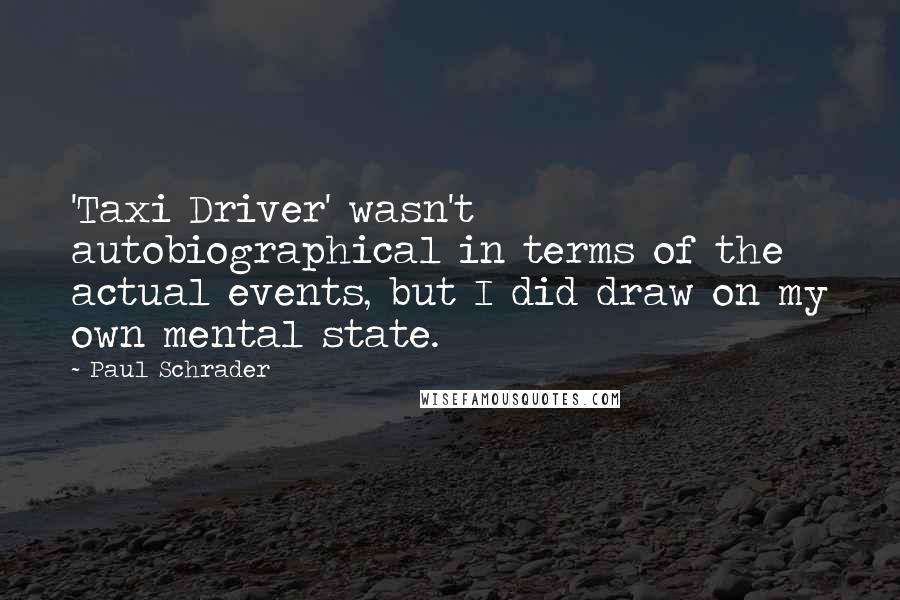 Paul Schrader Quotes: 'Taxi Driver' wasn't autobiographical in terms of the actual events, but I did draw on my own mental state.