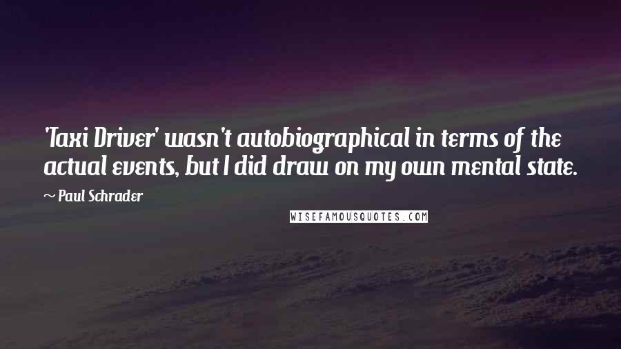 Paul Schrader Quotes: 'Taxi Driver' wasn't autobiographical in terms of the actual events, but I did draw on my own mental state.