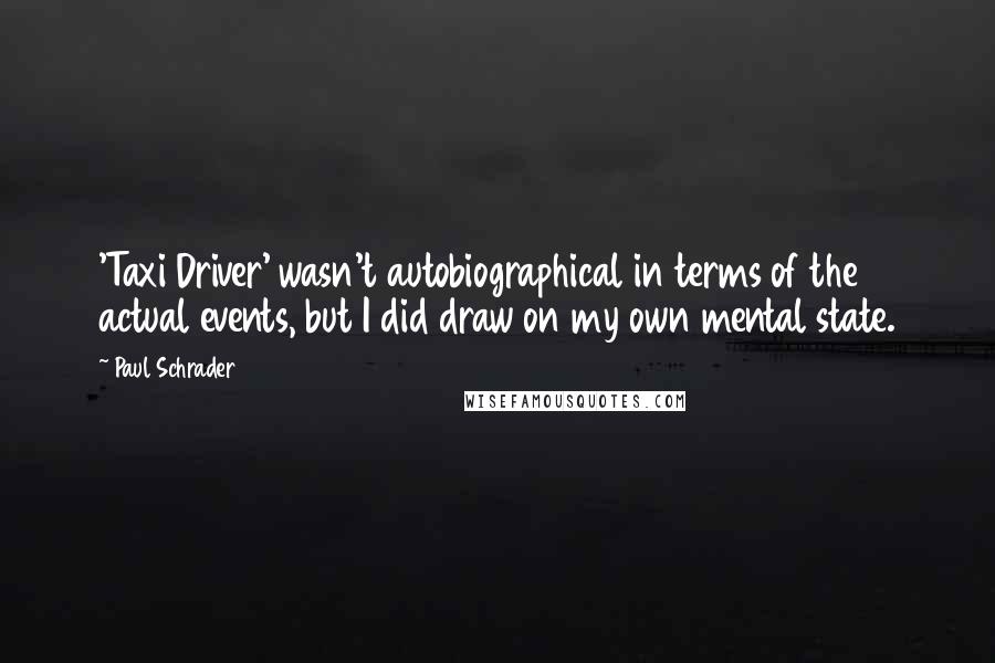 Paul Schrader Quotes: 'Taxi Driver' wasn't autobiographical in terms of the actual events, but I did draw on my own mental state.