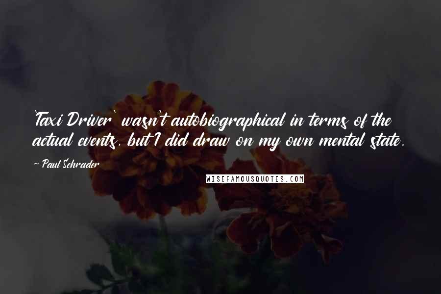 Paul Schrader Quotes: 'Taxi Driver' wasn't autobiographical in terms of the actual events, but I did draw on my own mental state.