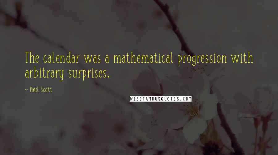Paul Scott Quotes: The calendar was a mathematical progression with arbitrary surprises.