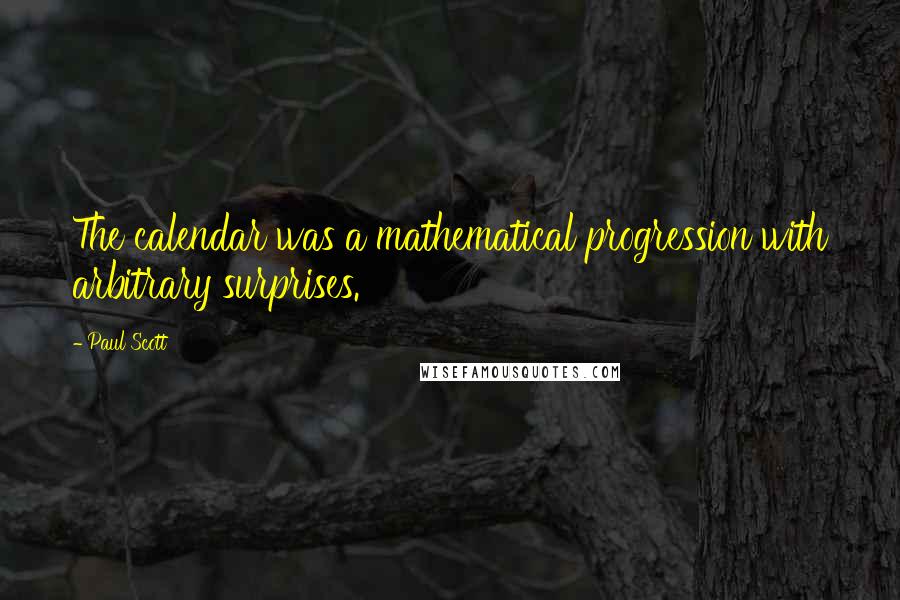 Paul Scott Quotes: The calendar was a mathematical progression with arbitrary surprises.