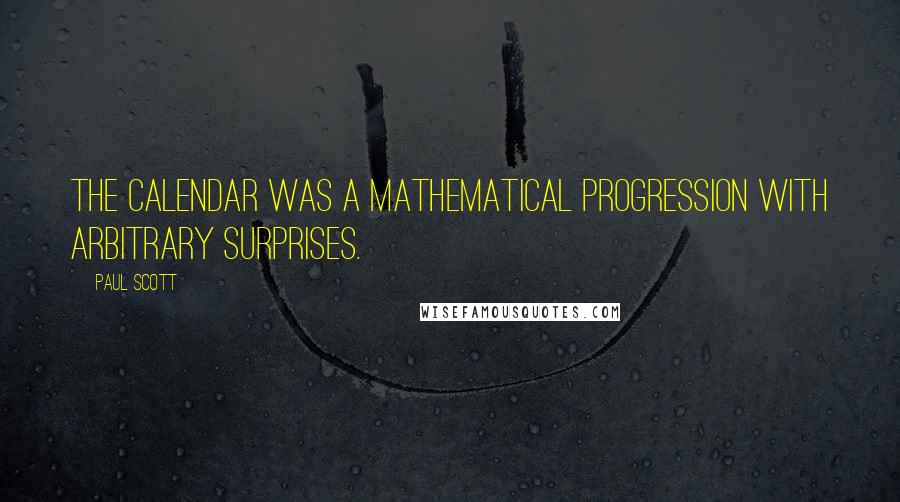 Paul Scott Quotes: The calendar was a mathematical progression with arbitrary surprises.