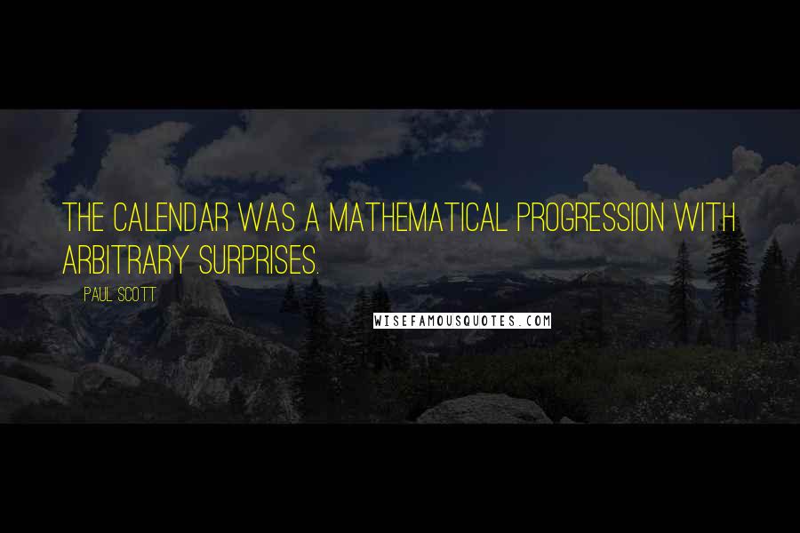 Paul Scott Quotes: The calendar was a mathematical progression with arbitrary surprises.