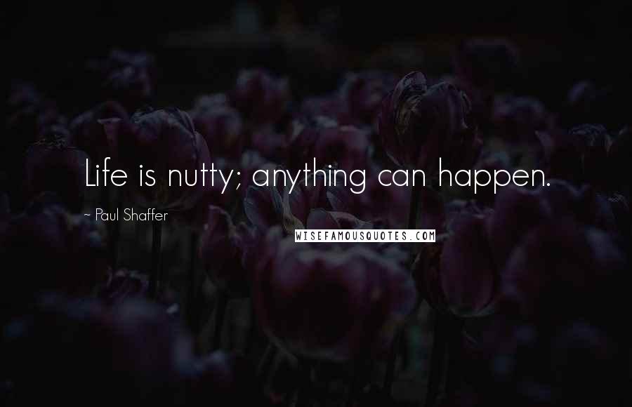 Paul Shaffer Quotes: Life is nutty; anything can happen.