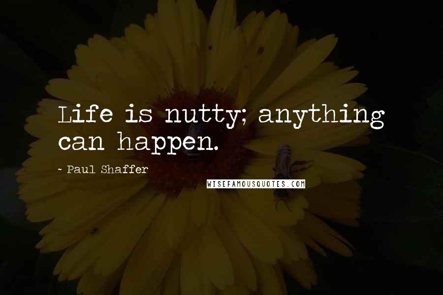 Paul Shaffer Quotes: Life is nutty; anything can happen.