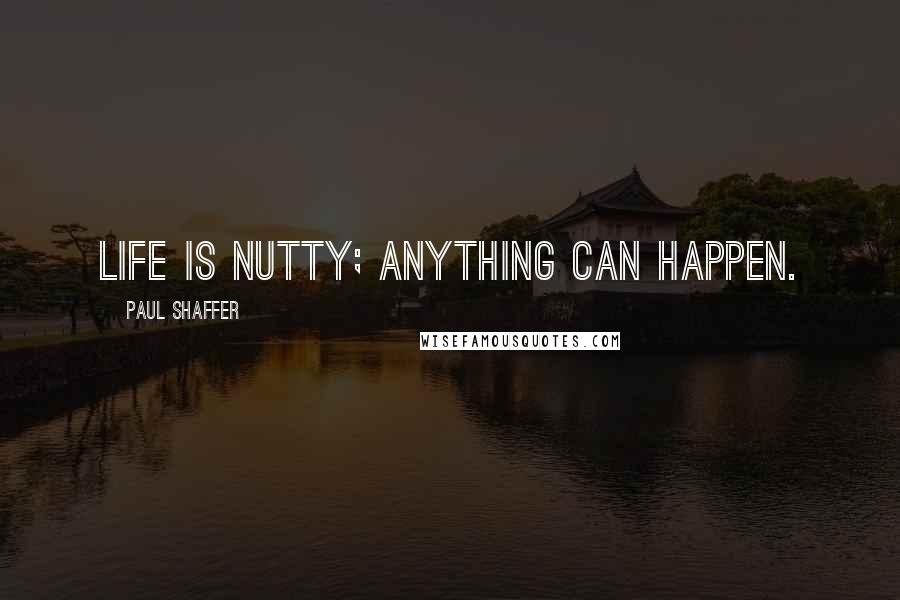 Paul Shaffer Quotes: Life is nutty; anything can happen.