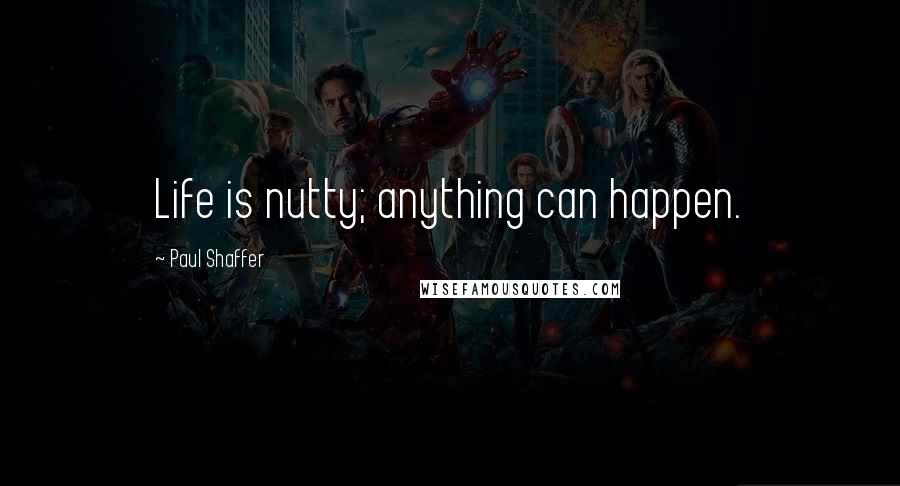 Paul Shaffer Quotes: Life is nutty; anything can happen.