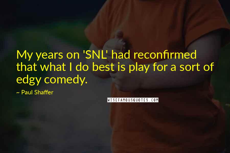 Paul Shaffer Quotes: My years on 'SNL' had reconfirmed that what I do best is play for a sort of edgy comedy.