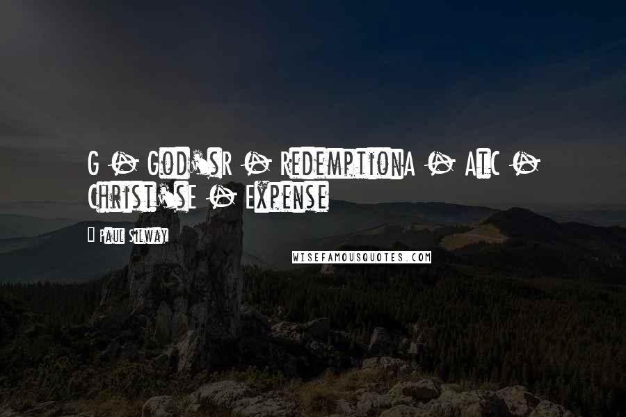 Paul Silway Quotes: G - God'sR - RedemptionA - AtC - Christ'sE - Expense