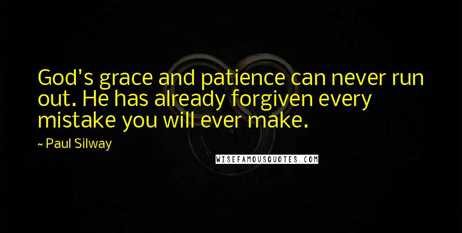 Paul Silway Quotes: God's grace and patience can never run out. He has already forgiven every mistake you will ever make.