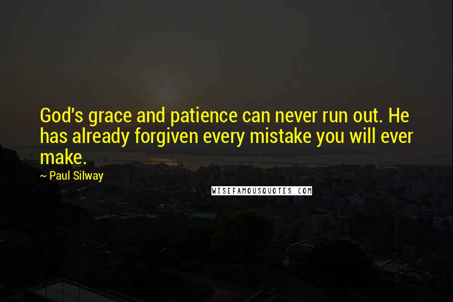 Paul Silway Quotes: God's grace and patience can never run out. He has already forgiven every mistake you will ever make.