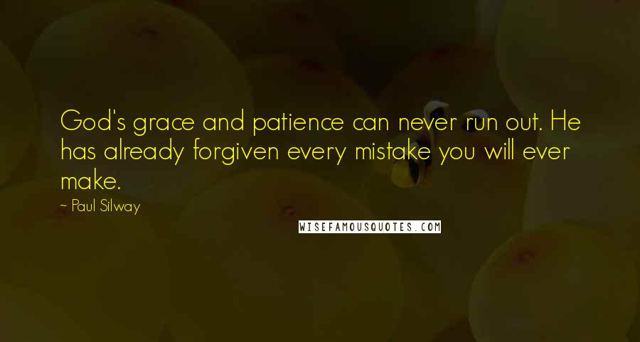 Paul Silway Quotes: God's grace and patience can never run out. He has already forgiven every mistake you will ever make.