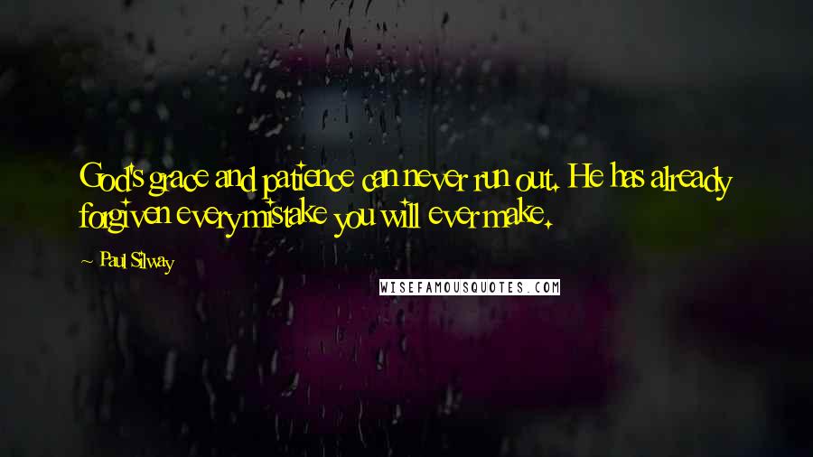 Paul Silway Quotes: God's grace and patience can never run out. He has already forgiven every mistake you will ever make.