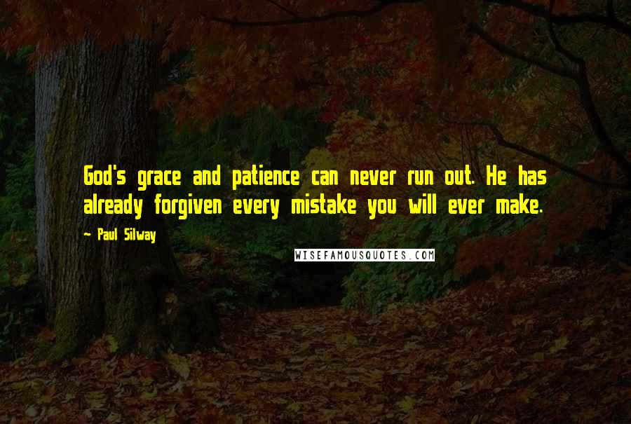 Paul Silway Quotes: God's grace and patience can never run out. He has already forgiven every mistake you will ever make.