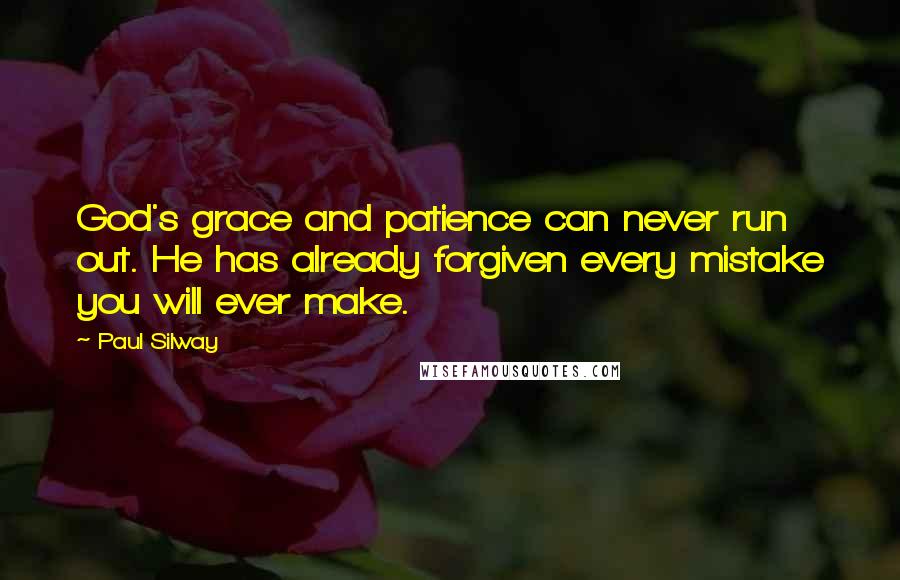 Paul Silway Quotes: God's grace and patience can never run out. He has already forgiven every mistake you will ever make.