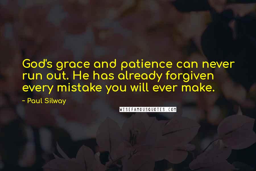 Paul Silway Quotes: God's grace and patience can never run out. He has already forgiven every mistake you will ever make.