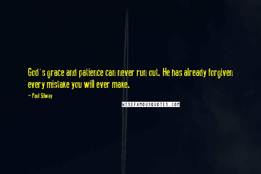 Paul Silway Quotes: God's grace and patience can never run out. He has already forgiven every mistake you will ever make.