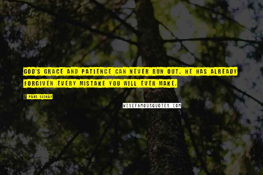 Paul Silway Quotes: God's grace and patience can never run out. He has already forgiven every mistake you will ever make.